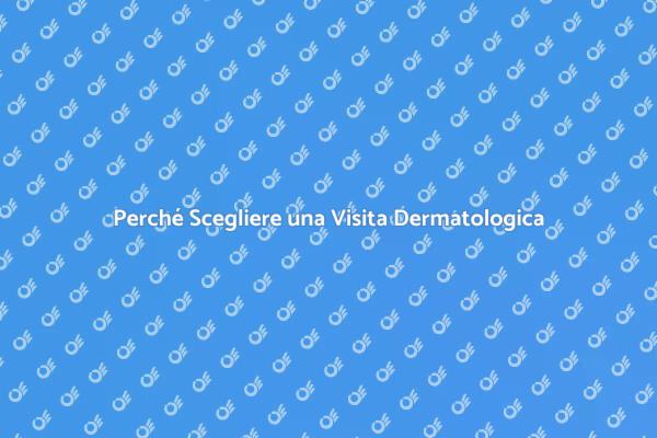 Vantaggi della Visita Dermatologica