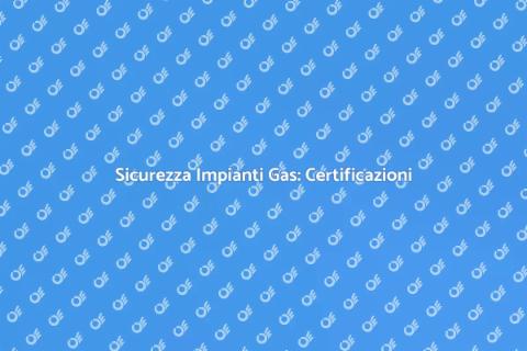 Certificazione Impianti Gas: Sicurezza