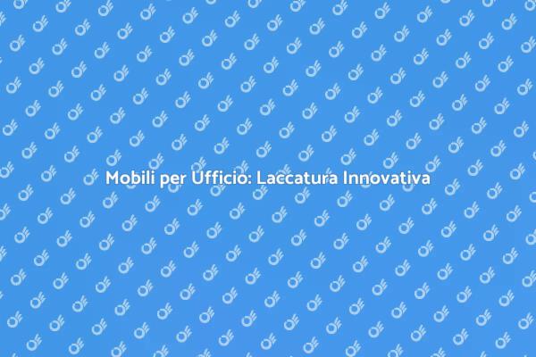 Laccatura: Rinnova i Mobili Ufficio