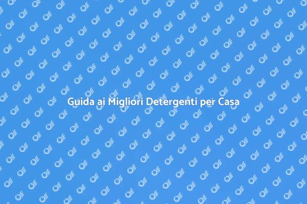 Scegliere i Detergenti Giusti per Casa