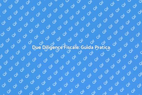 Due Diligence Fiscale: Essenziale per Te