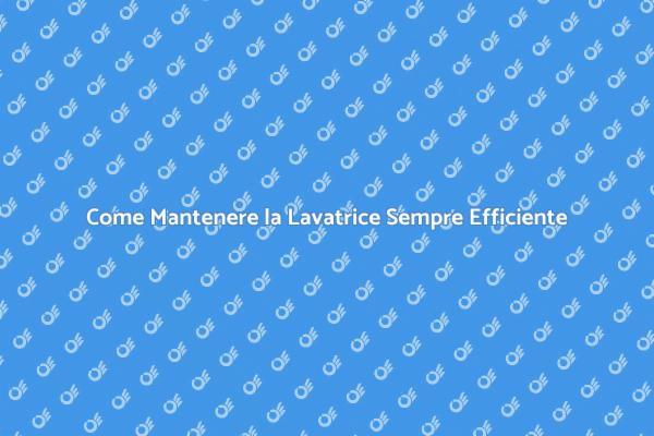 Manutenzione Lavatrice: Consigli Utili
