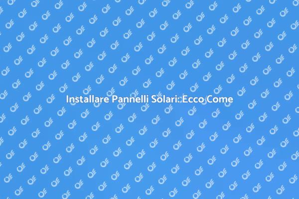 Sfrutta il Sole: Monta i Pannelli Solari
