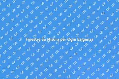 Finestre Personalizzate per la Tua Casa