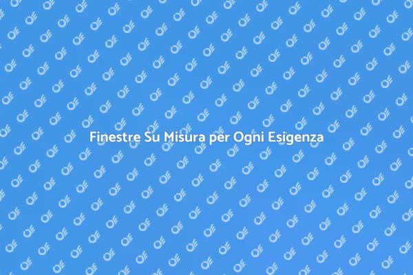 Investi nel Comfort con Finestre Personalizzate