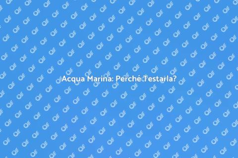 Test Acqua Marina: Sicurezza e Qualità