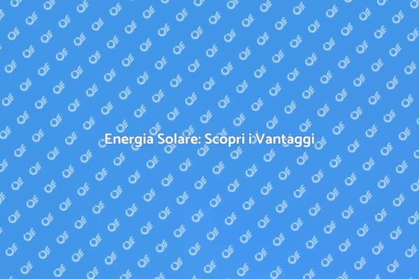 Scegli i Pannelli Solari per il Futuro