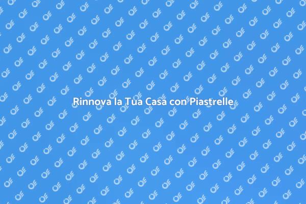 Trasforma la Tua Casa con Piastrelle