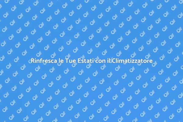 Rinfresca la Tua Estate con un Impianto