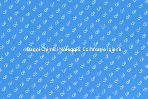 Noleggio Bagno Chimico: Soluzione Ideale
