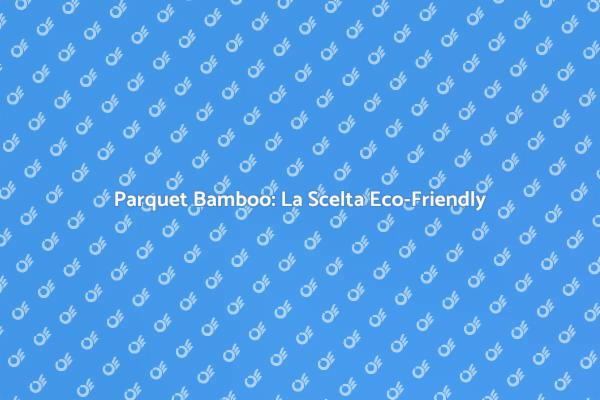 Parquet Bamboo: Eleganza e Sostenibilità