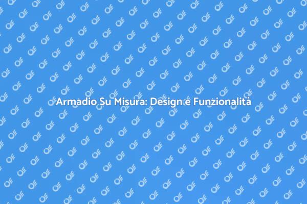 Armadio Personalizzato: Stile e Funzionalità