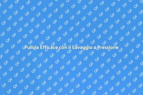 Lavaggio a Pressione: Rinnova la Tua Casa