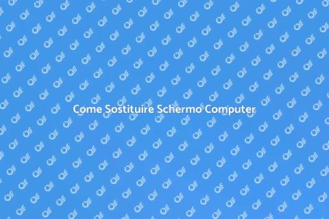 Sostituzione Schermo Computer: Guida