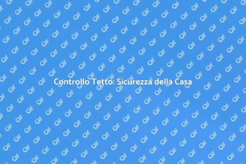 Ispezione Tetto: Importanza e Vantaggi