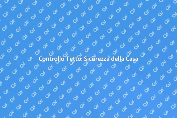 Ispezione Tetto: Perché è Fondamentale