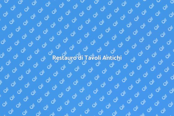 Ristrutturazione di Tavoli Antichi
