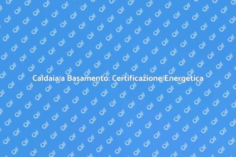 Certificazione Energetica Caldaia Basamento