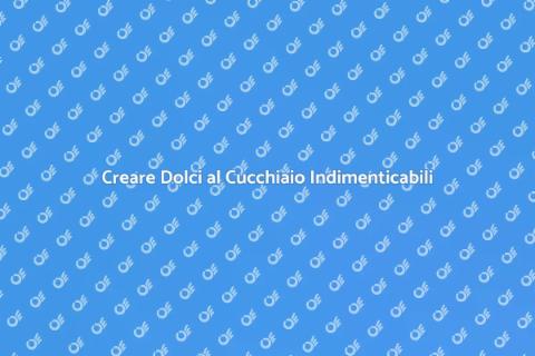 Dolci al Cucchiaio: Presentazione Creativa