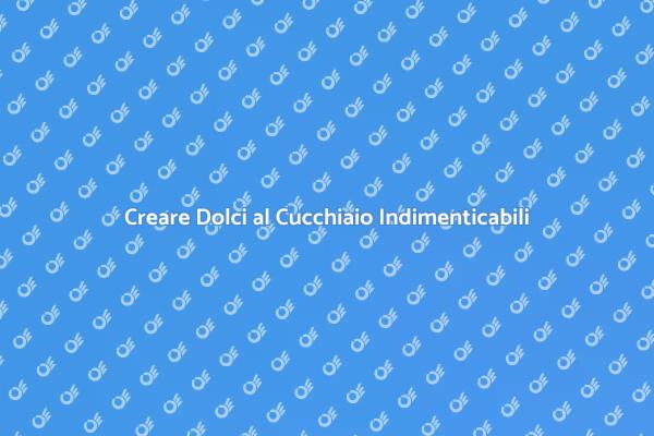Stupisci con Dolci al Cucchiaio
