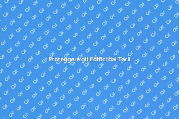 Difendi i Tuoi Edifici dai Tarli
