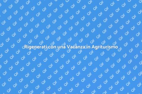 Vacanza Benessere in Agriturismo