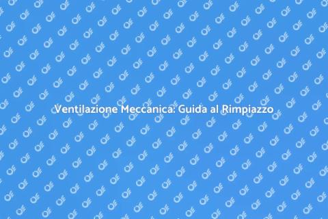 Rimpiazzare Ventilazione Meccanica