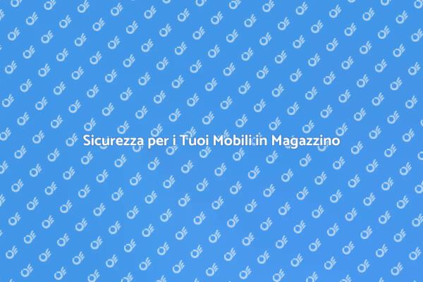 Dove Depositare Mobili in Sicurezza
