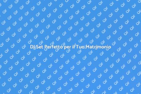 Organizzare DJ Set per Matrimonio