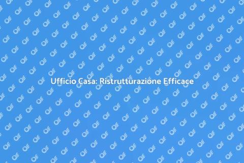 Ristrutturare Ufficio per la Casa