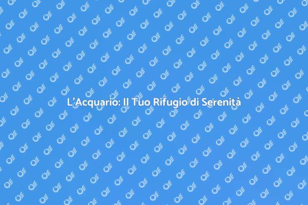 Acquario: Un Oasi di Calma e Bellezza