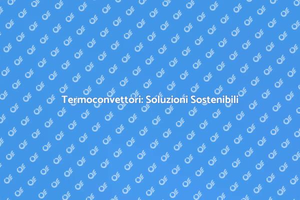 Riscaldamento Sostenibile con Termoconvettori