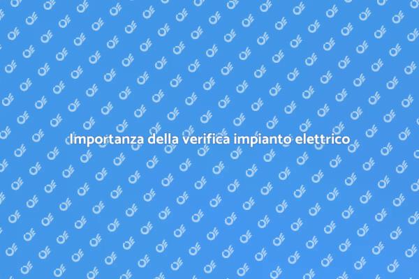 Verifica impianto elettrico: perché è fondamentale