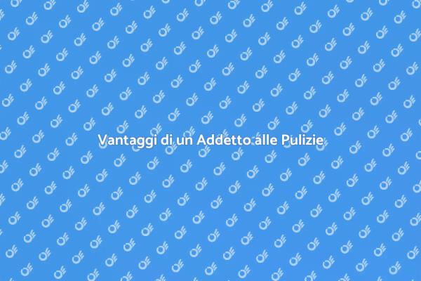 Perché Assumere un Addetto alle Pulizie?