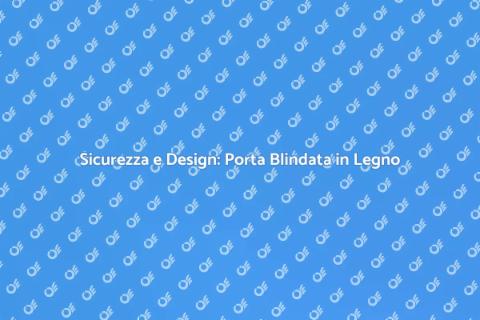 Porta Blindata in Legno: Sicurezza e Stile