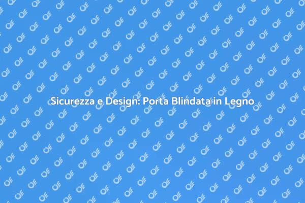 Sicurezza e Stile con una Porta Blindata