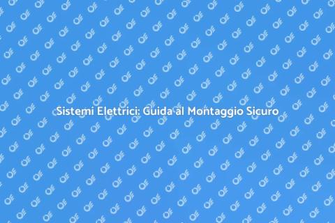 Montaggio Sistemi Elettrici Sicuri