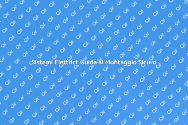Montaggio Elettrico: Fondamenti Essenziali