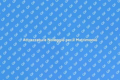 Noleggio Attrezzature per Matrimoni