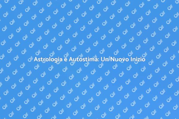 Riscopri la tua Autostima con l'Astrologia