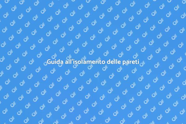 Isolamento pareti: come farlo bene