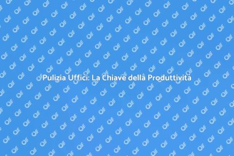 Manutenzione Servizi Pulizia Uffici