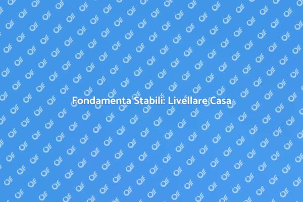 Stabilità e Sicurezza: Livellare Casa