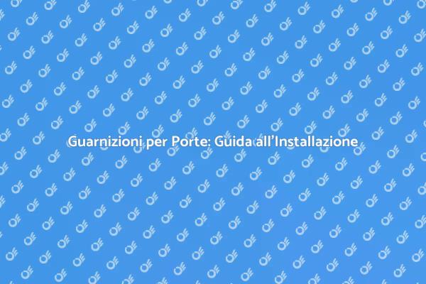 Guida all'Installazione di Guarnizioni