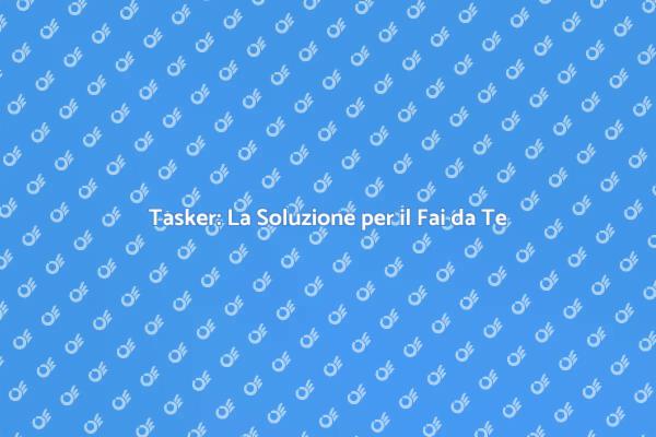 Tasker per Assistenza Fai da Te