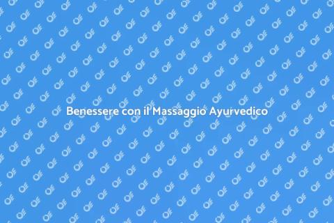Massaggio Ayurvedico per il Benessere