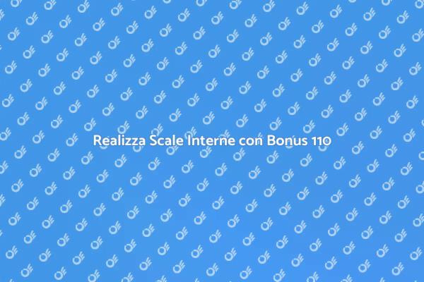 Scale Interne: Approfitta del Bonus 110