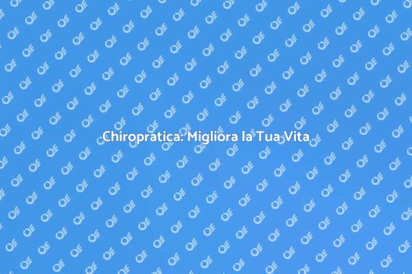 Chiropratica: Un Passo Verso il Benessere