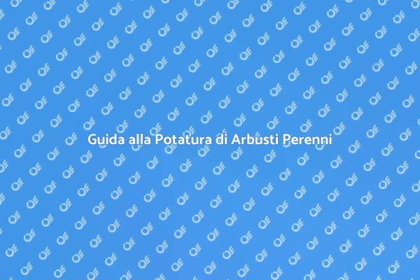 Potatura: Segreti per Arbusti Perenni
