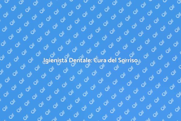Igienista Dentale: La Chiave del Sorriso